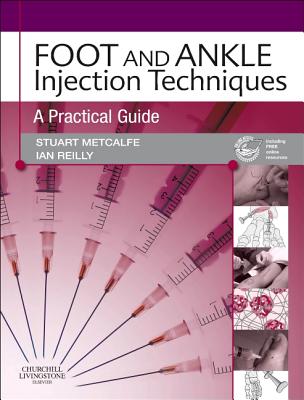 Foot and Ankle Injection Techniques: A Practical Guide - Metcalfe, Stuart, and Reilly, Ian