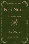 Foot Notes: Or Walking as a Fine Art (Classic Reprint)