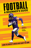 Football: A Beginner's Guide: Learn the Basics to Watch and Enjoy the Game