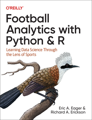 Football Analytics with Python & R: Learning Data Science Through the Lens of Sports - Eager, Eric A, and Erickson, Richard a