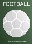 FOOTBALL: Designing the Beautiful Game