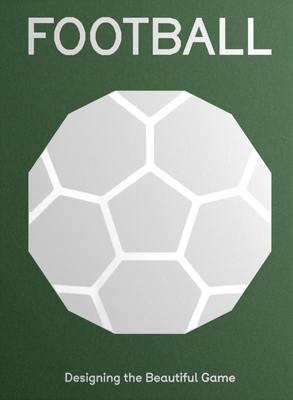 FOOTBALL: Designing the Beautiful Game - Watson, Eleanor (Editor), and Bird, James (Editor), and Madani, Shaz (Designer)