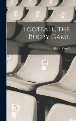 Football, the Rugby Game - Vassall, Harry