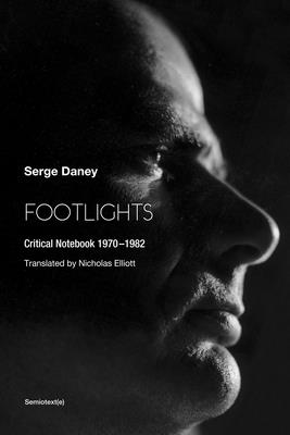 Footlights: Critical Notebook 19701982 - Daney, Serge, and Elliott, Nicholas (Translated by)