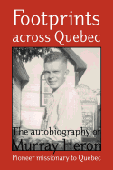 Footprints Across Quebec: The Autobiography of Murray Heron