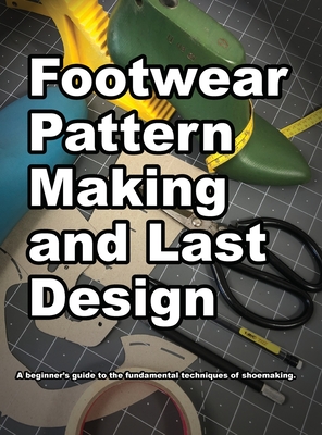 Footwear Pattern Making and Last Design - Motawi, Wade K, and Motawi, Andrea S (Editor)