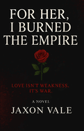 For Her, I Burned the Empire - A Novel