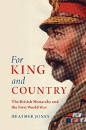 For King and Country: The British Monarchy and the First World War