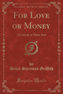 For Love or Money: A Comedy in Three Acts (Classic Reprint)
