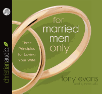 For Married Men Only: Three Principles for Loving Your Wife