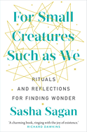 For Small Creatures Such As We: Rituals and reflections for finding wonder