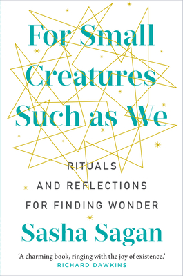 For Small Creatures Such As We: Rituals and reflections for finding wonder - Sagan, Sasha