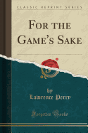 For the Game's Sake (Classic Reprint)