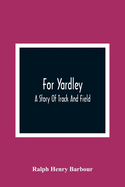 For Yardley: A Story Of Track And Field