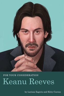 For Your Consideration: Keanu Reeves - Zageris, Larissa, and Curran, Kitty