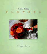 For Your Wedding: Flowers - Guth, Tracy, and Guth Spangler, Tracy