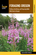 Foraging Oregon: Finding, Identifying, and Preparing Edible Wild Foods in Oregon