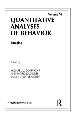 Foraging: Quantitative Analyses of Behavior, Volume VI - Commons, Michael L (Editor), and Kacelnik, Alejandro (Editor), and Shettleworth, Sara J (Editor)