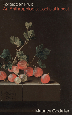 Forbidden Fruit: An Anthropologist Looks at Incest - Godelier, Maurice, and Scott, Nora (Translated by)