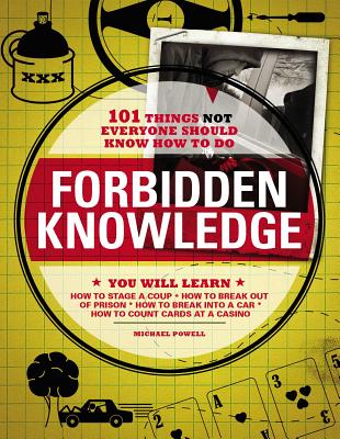 Forbidden Knowledge: 101 Things Not Everyone Should Know How to Do - Powell, Michael