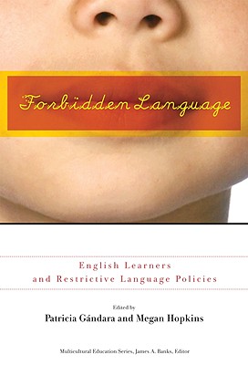 Forbidden Language: English Learners and Restrictive Language Policies - G�ndara, Patricia (Editor), and Hopkins, Megan (Editor)