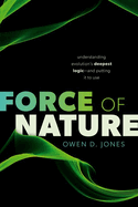 Force of Nature: Understanding Evolution's Deepest Logic-and Putting It to Use