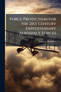 Force Protection for the 21st Century Expeditionary Aerospace Forces: Security Forces Need for Organic Ground Intelligence