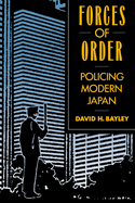 Forces of Order: Policing Modern Japan