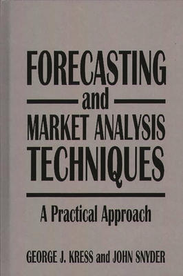 Forecasting and Market Analysis Techniques: A Practical Approach - Kress, George, and Snyder, John
