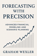 Forecasting with Precision: Advanced Financial Modeling and Scenario Planning: Techniques for top-down, bottom-up, and hybrid forecasting models using Excel and Python