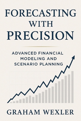 Forecasting with Precision: Advanced Financial Modeling and Scenario Planning: Techniques for top-down, bottom-up, and hybrid forecasting models using Excel and Python - Munrow, Danny (Editor), and Van Der Post, Hayden, and Wexler, Graham