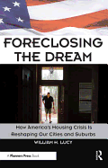 Foreclosing the Dream: How America's Housing Crisis Is Reshaping Our Cities and Suburbs