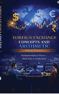 FOREIGN EXCHANGE CONCEPTS AND ARITHMETIC Explained: Fundamentals of Forex Made Easy to Understand