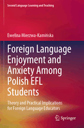 Foreign Language Enjoyment and Anxiety Among Polish EFL Students: Theory and Practical Implications for Foreign Language Educators