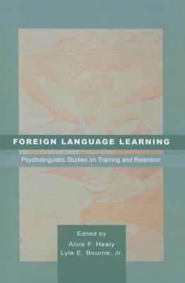 Foreign Language Learning: Psycholinguistic Studies on Training and Retention - Healy, Alice F. (Editor), and Bourne, Jr., Lyle E. (Editor)