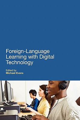 Foreign Language Learning with Digital Technology - Evans, Michael (Editor), and Adams, Anthony (Editor), and Brindley, Sue (Editor)