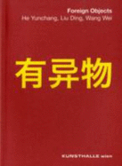 Foreign Objects: He Yunchang, Liu Ding, Wang Wei