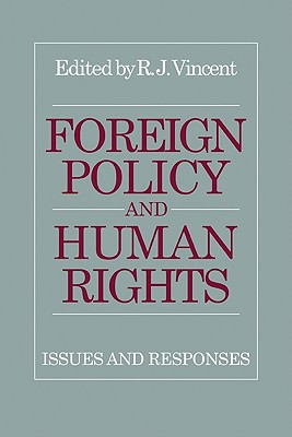 Foreign Policy and Human Rights: Issues and Responses - Vincent, R J (Editor)