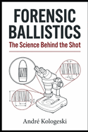 Forensic Ballistics: The Science Behind the Shot