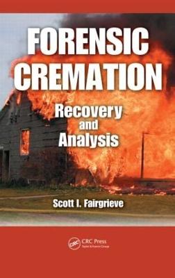 Forensic Cremation: Recovery and Analysis - Fairgrieve, Scott I