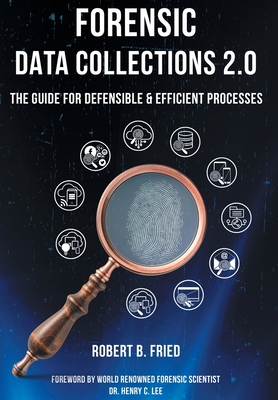 Forensic Data Collections 2.0: The Guide for Defensible & Efficient Processes - Fried, Robert B