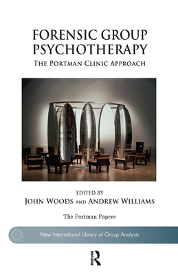 Forensic Group Psychotherapy: The Portman Clinic Approach - Williams, Andrew (Editor), and Woods, John (Editor)
