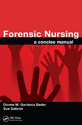 Forensic Nursing: A Concise Manual - Garbacz Bader, Donna M (Editor), and Gabriel, L Sue (Editor)