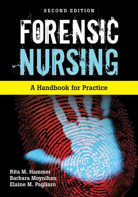 Forensic Nursing: A Handbook for Practice - Hammer, Rita, and Moynihan, Barbara, PhD, Aprn, and Pagliaro, Elaine M, Jd, MS
