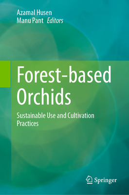 Forest-based Orchids: Sustainable Use and Cultivation Practices - Husen, Azamal (Editor), and Pant, Manu (Editor)