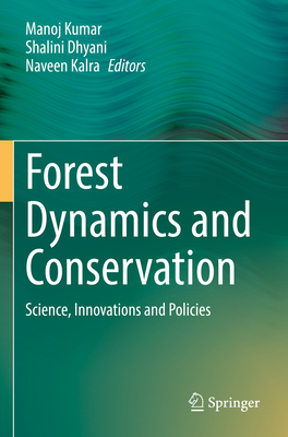 Forest Dynamics and Conservation: Science, Innovations and Policies - Kumar, Manoj (Editor), and Dhyani, Shalini (Editor), and Kalra, Naveen (Editor)