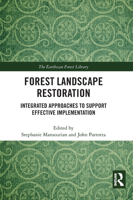Forest Landscape Restoration: Integrated Approaches to Support Effective Implementation - Mansourian, Stephanie (Editor), and Parrotta, John (Editor)