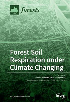 Forest Soil Respiration under Climate Changing - Jandl, Robert (Guest editor), and Rodeghiero, Mirco (Guest editor)