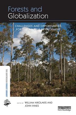 Forests and Globalization: Challenges and Opportunities for Sustainable Development - Nikolakis, William (Editor), and Innes, John (Editor)