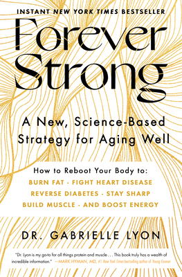 Forever Strong(tm): A New, Science-Based Strategy for Aging Well - Lyon, Gabrielle, Dr.